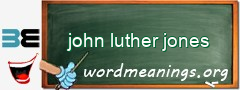 WordMeaning blackboard for john luther jones